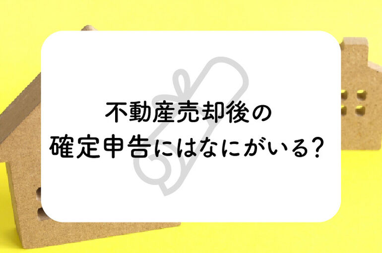 不動産売却後の確定申告にはなにがいる？必要書類を紹介します！_main
