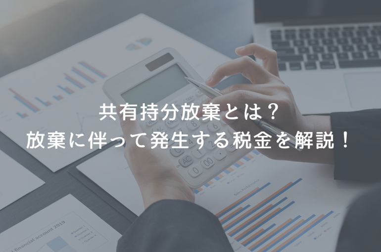 共有持分放棄とは？不動産取得税のような持分放棄の際にかかる税金も解説！