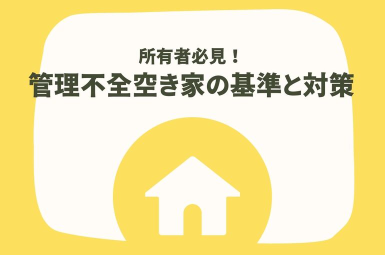 所有者必見！管理不全空き家の基準と対策とは？