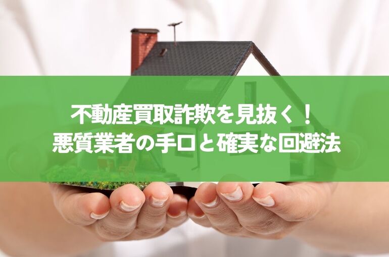 不動産買取詐欺を見抜く！ 悪質業者の手口と確実な回避法