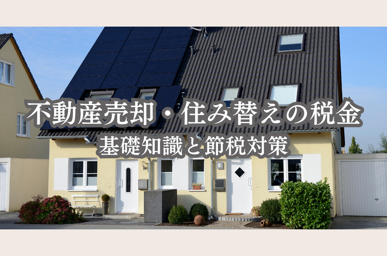 不動産売却・住み替えの税金とは？基礎知識と節税対策