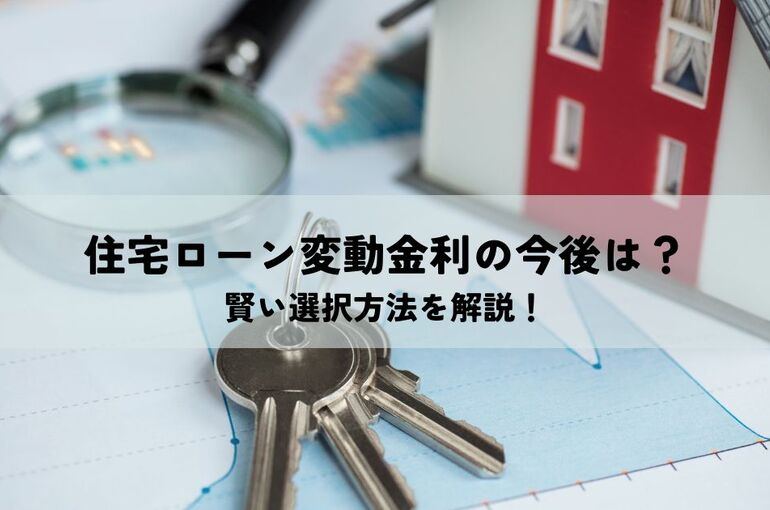 住宅ローン変動金利の今後は？賢い選択方法を解説！