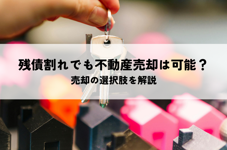 残債割れでも不動産売却は可能？売却の選択肢を解説