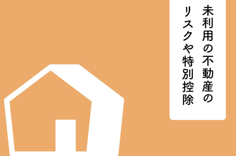 相続で取得した未利用の不動産をお持ちの方へ！リスクや特別控除についてご紹介！_main